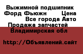 Выжимной подшипник Форд Фьюжн 1,6 › Цена ­ 1 000 - Все города Авто » Продажа запчастей   . Владимирская обл.